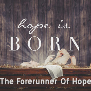 Hope Is Born: The Forerunner Of Hope