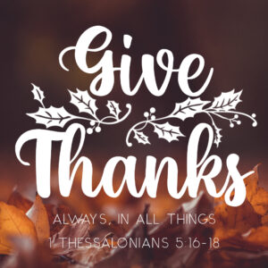 Give Thanks: Always, In All Things