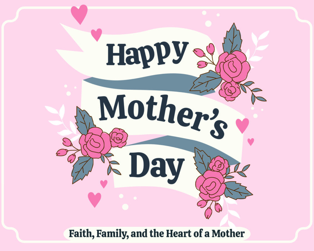 Faith, Family, And The Heart Of A Mother – Mother’s Day 2025