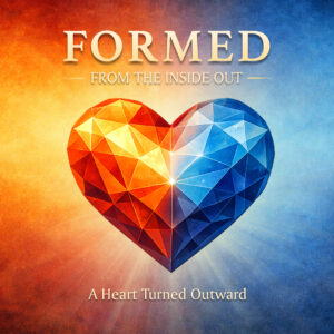 Formed From The Inside Out: A Heart Turned Outward