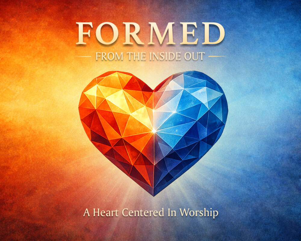 Formed From The Inside Out: A Heart Centered In Worship