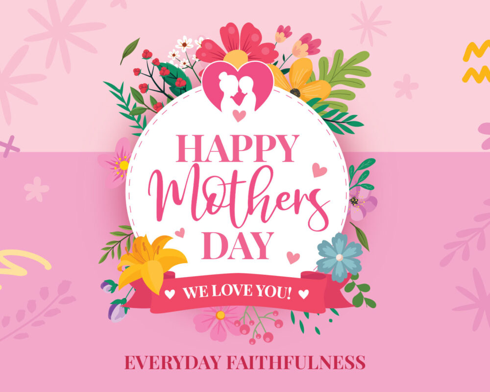 Everyday Faithfulness – Mother’s Day 2026