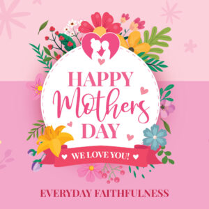 Everyday Faithfulness – Mother’s Day 2026