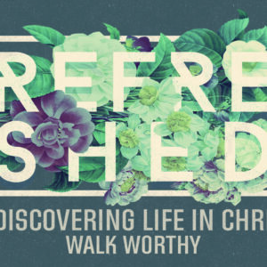 Refreshed: Walk Worthy
