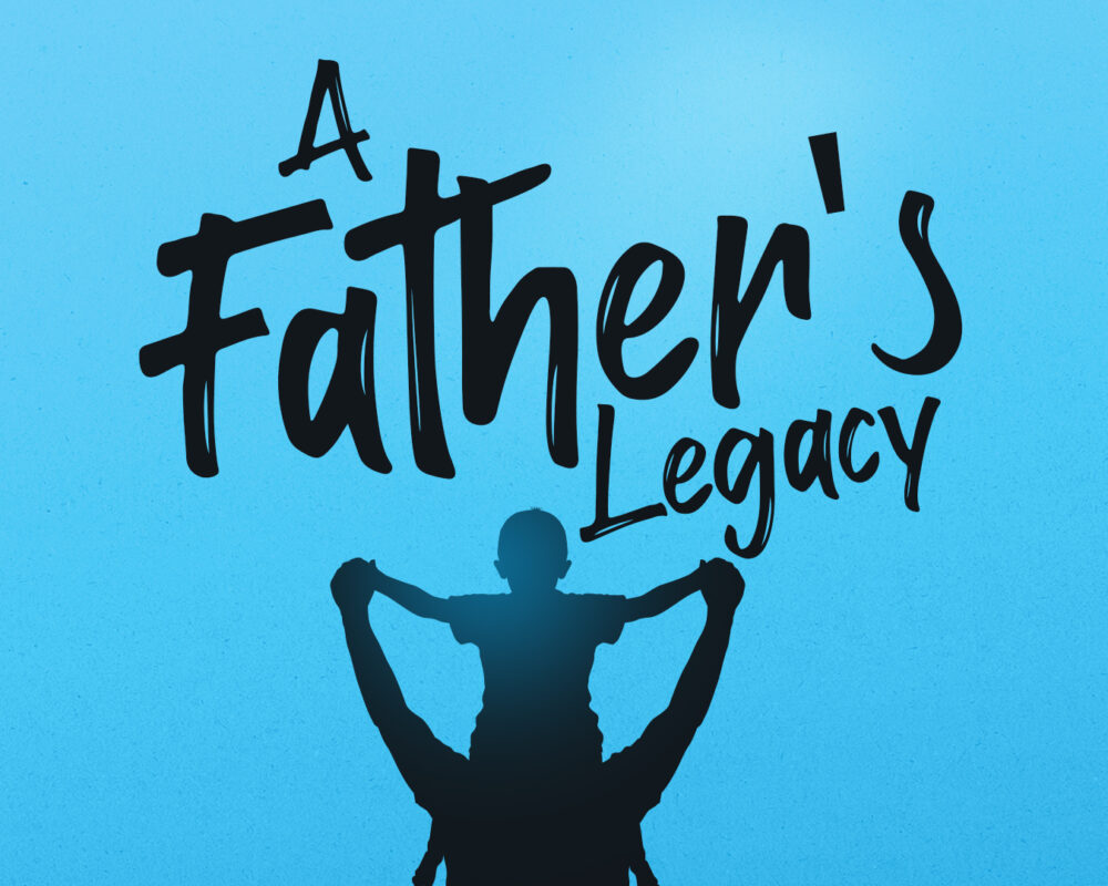 A Father’s Legacy – Father’s Day 2026 A Father’s Legacy – Father’s Day 2026