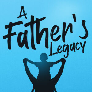 A Father’s Legacy – Father’s Day 2026