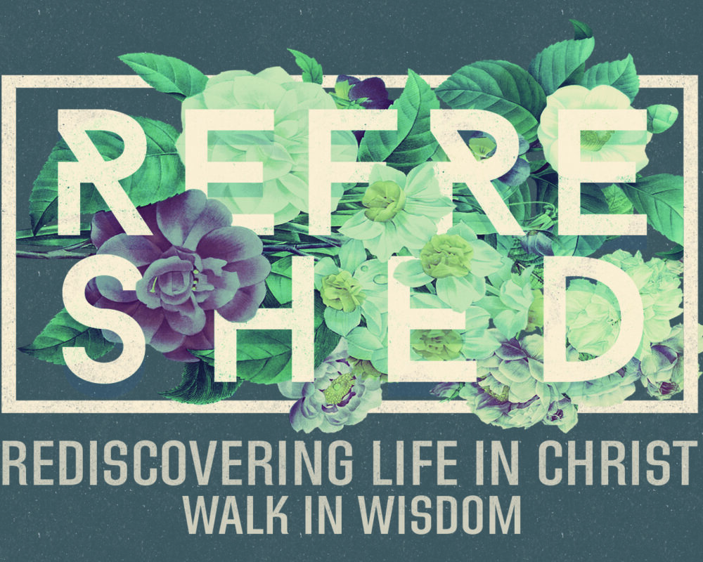 Refreshed: Walk In Wisdom Refreshed: Walk In Wisdom