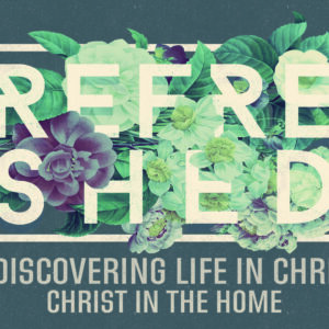 Refreshed: Christ In The Home
