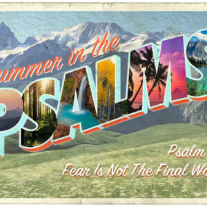 Summer In The Psalms – Fear Is Not The Final Word