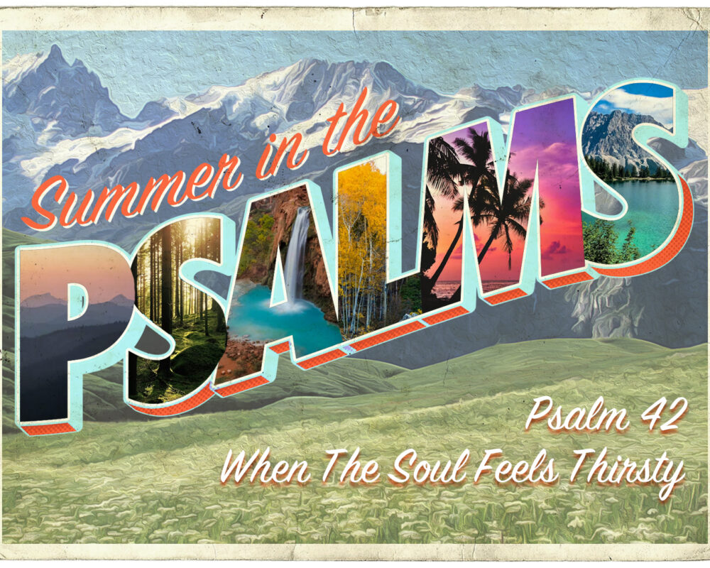Summer In The Psalms – When The Soul Feels Thirsty