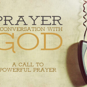 Prayer: A Call To Powerful Prayer