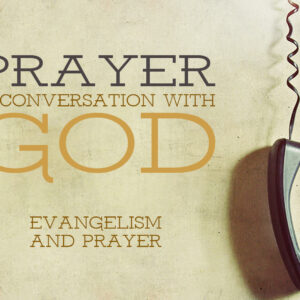 Prayer: Evangelism And Prayer
